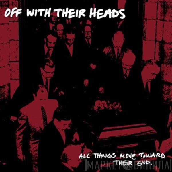 Off With Their Heads  - All Things Move Toward Their End