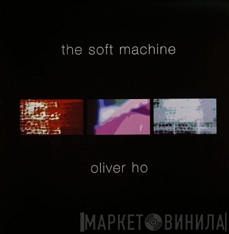 Oliver Ho  - The Soft Machine