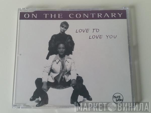 On The Contrary - Love To Love You