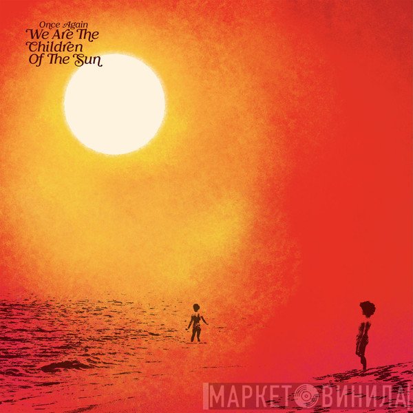  - Once Again We Are The Children Of The Sun