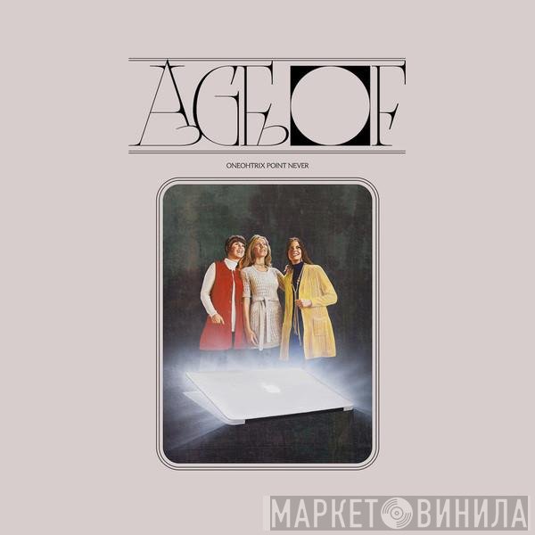 Oneohtrix Point Never  - Age Of