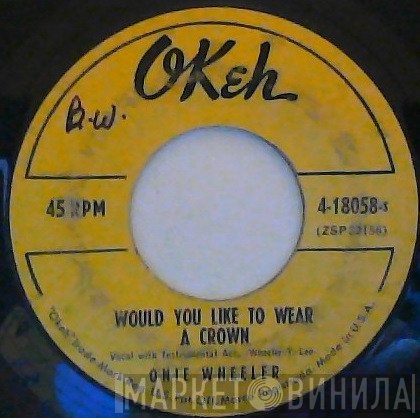 Onie Wheeler - Would You Like To Wear A Crown / I Saw Mother With God Last Night
