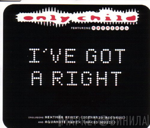 Only Child, Kriminul - I've Got A Right