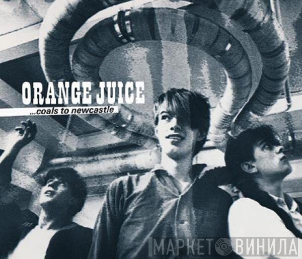 Orange Juice  - Coals To Newcastle