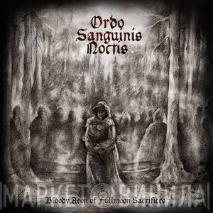 Ordo Sanguinis Noctis - Bloody Aeon Of Fullmoon Sacrifices