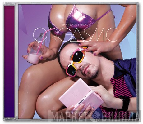 Orgasmic  - The Rise And Rise Of Orgasmic