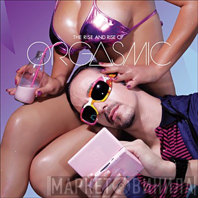 Orgasmic  - The Rise And Rise Of Orgasmic