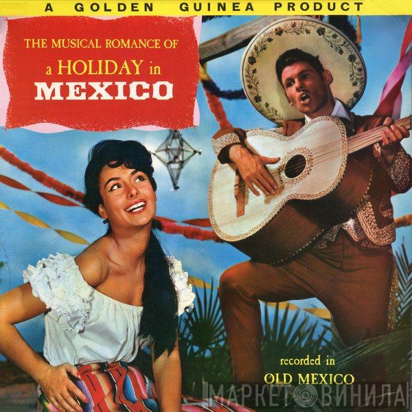 Orquestra Symphonetta Del Mexico, Los Marimbas Caliente, Mariachis Del Oro - Holiday In Mexico