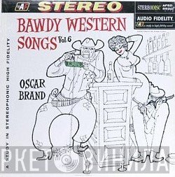 Oscar Brand - Bawdy Western Songs Vol. 6