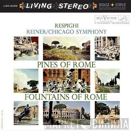 Ottorino Respighi / Fritz Reiner, The Chicago Symphony Orchestra  - Pines Of Rome / Fountains Of Rome