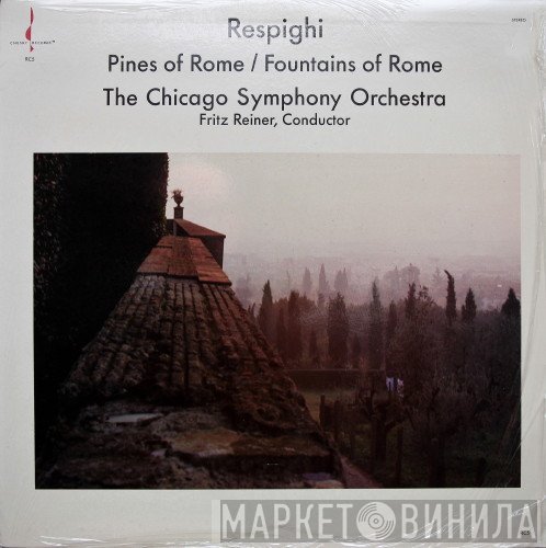 Ottorino Respighi – The Chicago Symphony Orchestra, Fritz Reiner  - Pines Of Rome / Fountains Of Rome