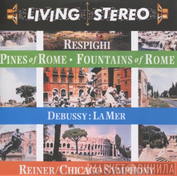 Ottorino Respighi, Claude Debussy, Fritz Reiner / The Chicago Symphony Orchestra  - Pines Of Rome • Fountains Of Rome • La Mer