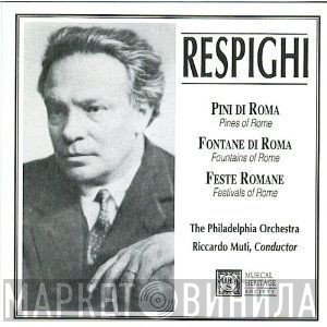 Ottorino Respighi, Riccardo Muti, The Philadelphia Orchestra  - Pines Of Rome / Fountains Of Rome / Festivals Of Rome