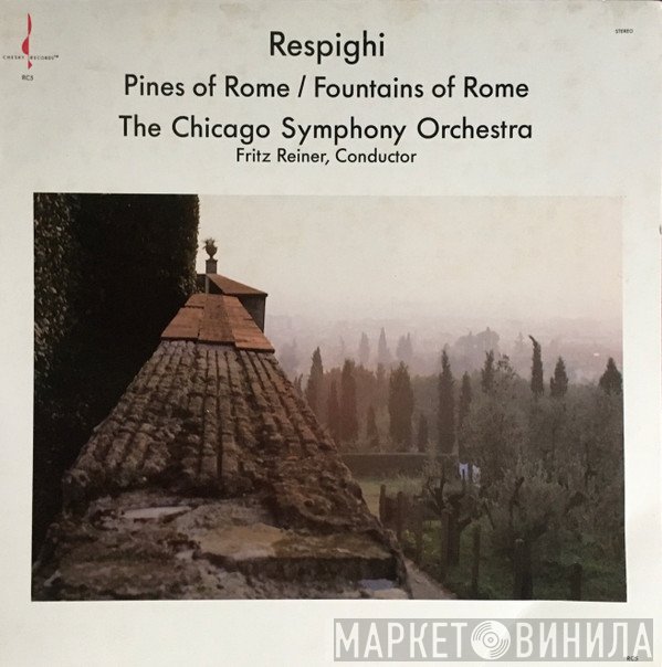 Ottorino Respighi, The Chicago Symphony Orchestra, Fritz Reiner  - Pines Of Rome / Fountains Of Rome