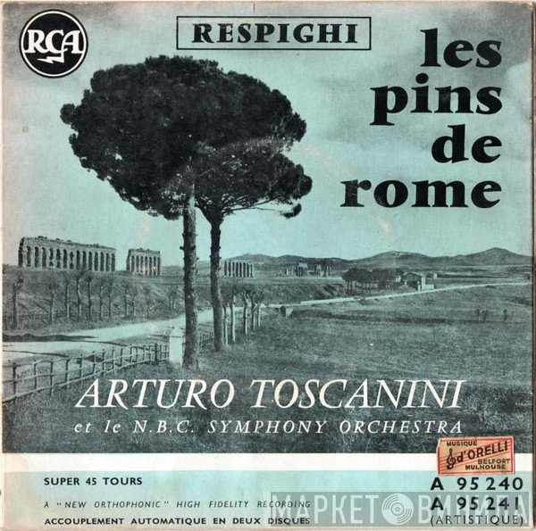 Ottorino Respighi, Arturo Toscanini Et Le NBC Symphony Orchestra  - Les Pins De Rome
