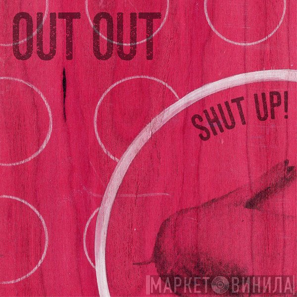 Out Out  - Shut Up!