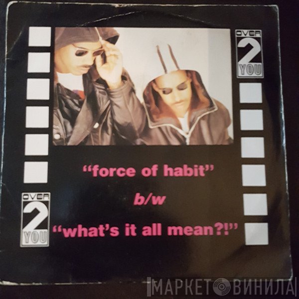Over 2 U - Force Of Habit b/w What's It All Mean?!