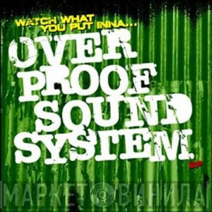Overproof Sound System  - Watch What You Put Inna...                               Ep