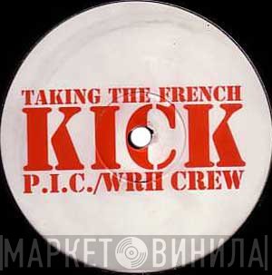 P.I.C. / WRH Crew - Taking The French Kick