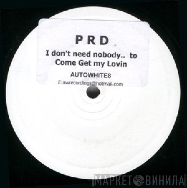 PRD - I Don't Need Nobody...To Come Get My Lovin