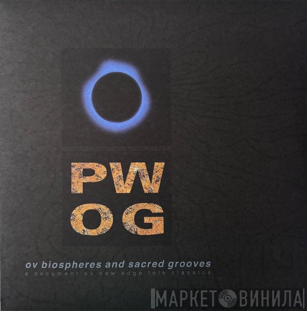 PWOG - Ov Biospheres And Sacred Grooves: A Document Ov New Edge Folk Classics