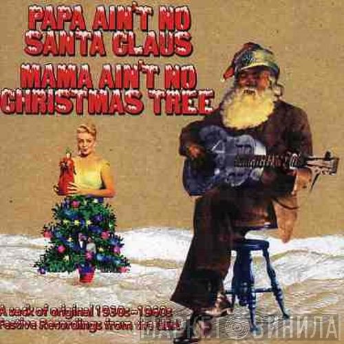  - Papa Ain't No Santa Claus Mama Ain't No Christmas Tree