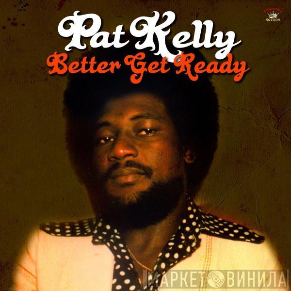 Pat Kelly - Better Get Ready