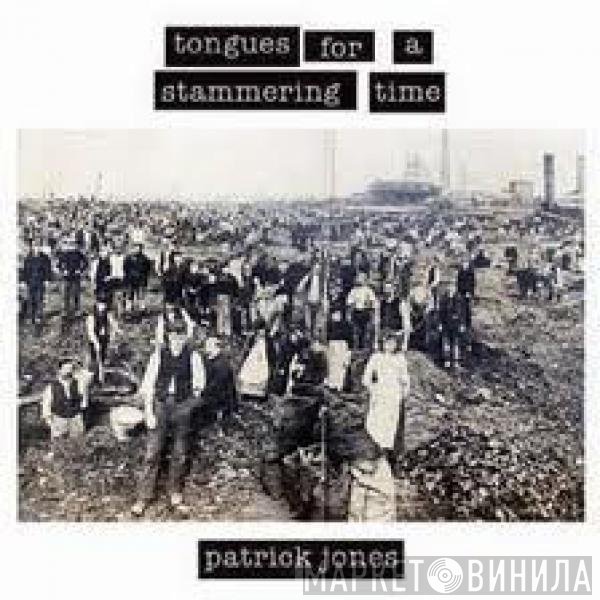 Patrick Jones - Tongues For A Stammering Time