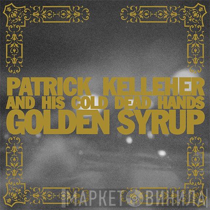 Patrick Kelleher & His Cold Dead Hands - Golden Syrup