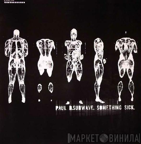 Paul B . Subwave  - Something Sick