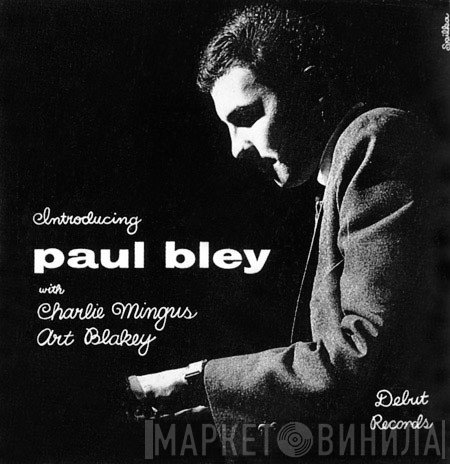 Paul Bley With Charles Mingus, Art Blakey  - Introducing Paul Bley