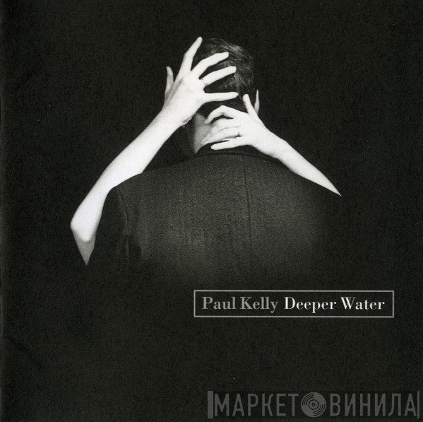 Paul Kelly  - Deeper Water