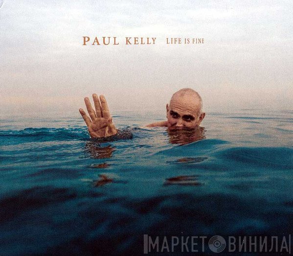Paul Kelly   - Life Is Fine
