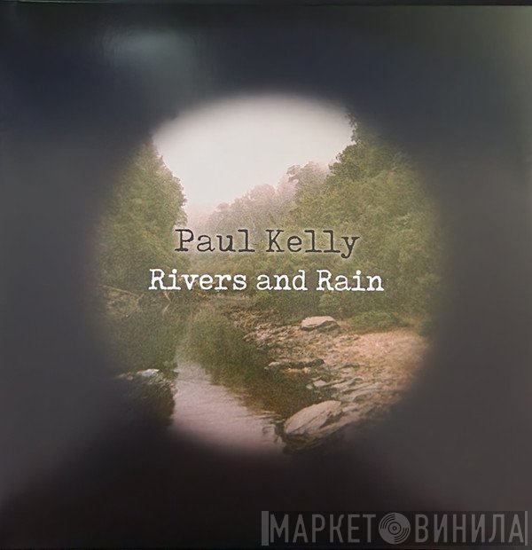 Paul Kelly   - Rivers and Rain