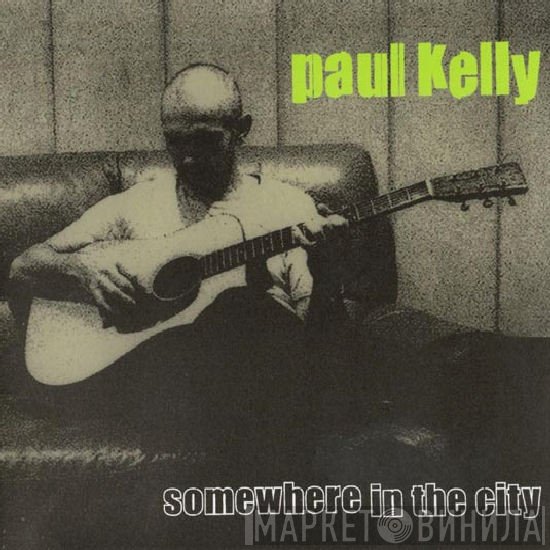 Paul Kelly  - Somewhere In The City