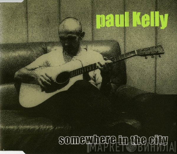 Paul Kelly   - Somewhere In The City