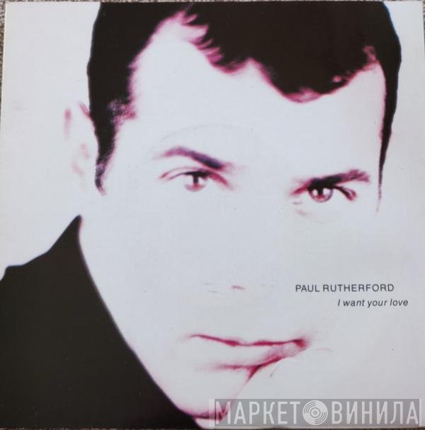 Paul Rutherford - I Want Your Love