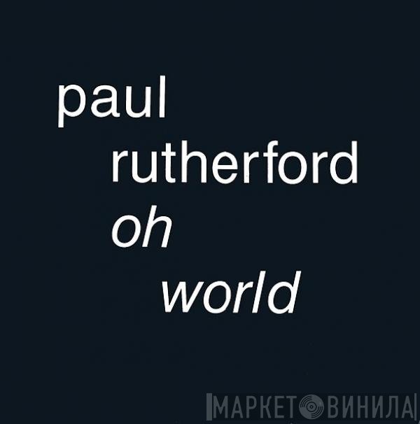 Paul Rutherford - Oh World