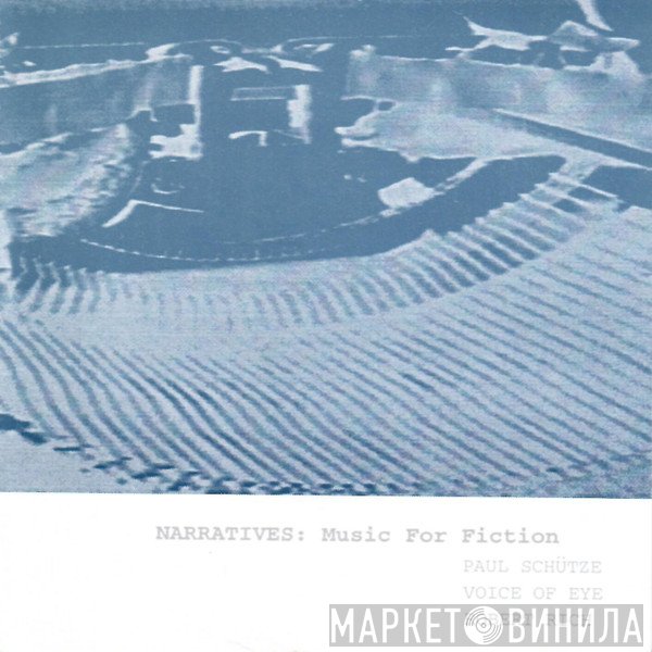 Paul Schütze / Voice Of Eye / Robert Rich  - Narratives: Music For Fiction