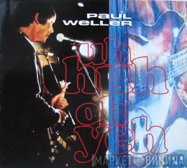 Paul Weller  - Uh Huh Oh Yeh