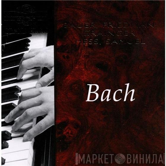 Percy Grainger, Johann Sebastian Bach, Myra Hess, Ignaz Friedman, Harold Samuel, Harold Bauer - Bach