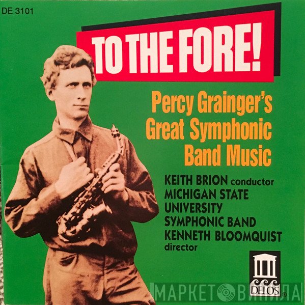 Percy Grainger, Keith Brion, Kenneth Bloomquist, Michigan State University Symphonic Band - To The Fore! Percy Grainger’s Great Symphonic Band Music
