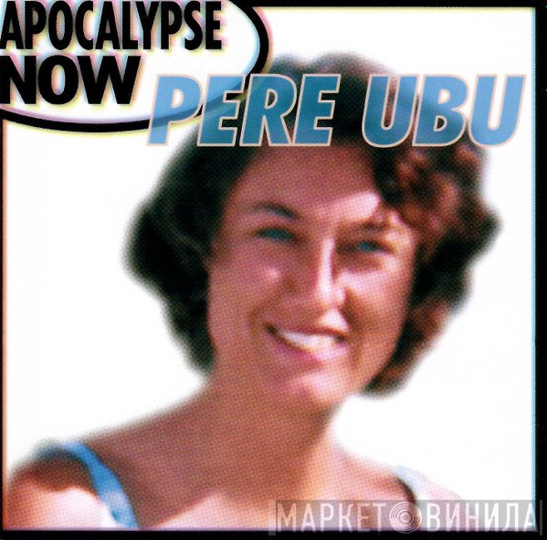 Pere Ubu  - Apocalypse Now