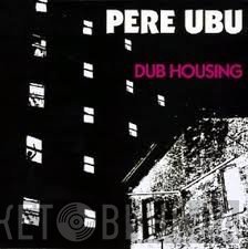 Pere Ubu  - Dub Housing