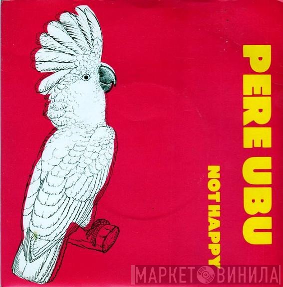 Pere Ubu  - Not Happy