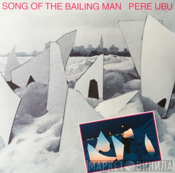Pere Ubu - Song Of The Bailing Man