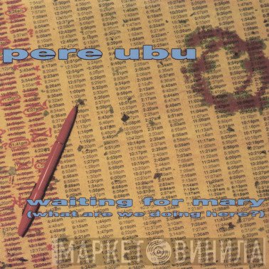 Pere Ubu - Waiting For Mary (What Are We Doing Here?)