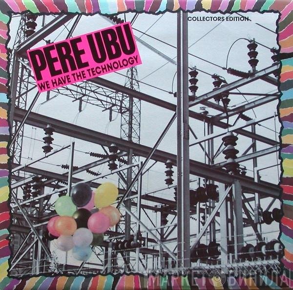 Pere Ubu - We Have The Technology