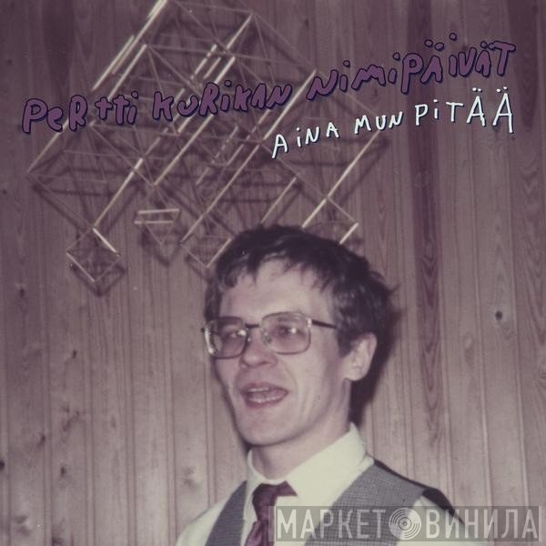Pertti Kurikan Nimipäivät - Aina Mun Pitää