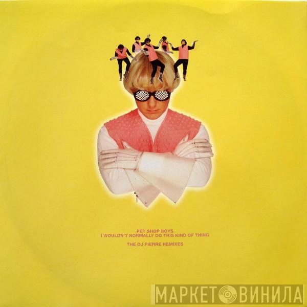 Pet Shop Boys - I Wouldn't Normally Do This Kind Of Thing (The DJ Pierre Remixes)